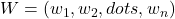 W = (w_1, w_2, dots, w_n)