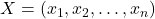 X = (x_1, x_2, \dots, x_n)