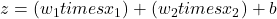  z = (w_1 times x_1) + (w_2 times x_2) + b 