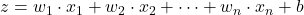  z = w_1 \cdot x_1 + w_2 \cdot x_2 + \dots + w_n \cdot x_n + b 