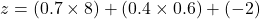 z = (0.7 \times 8) + (0.4 \times 0.6) + (-2)