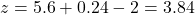 z = 5.6 + 0.24 - 2 = 3.84